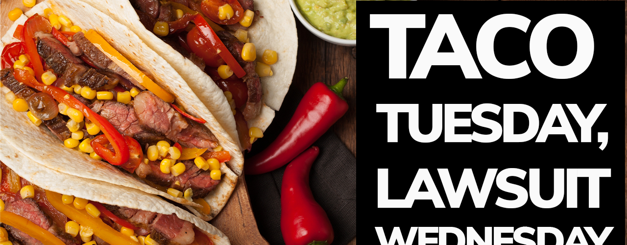 Taco Tuesday, Lawsuit Wednesday - Mexican Restaurant targeted by baseless lawsuit